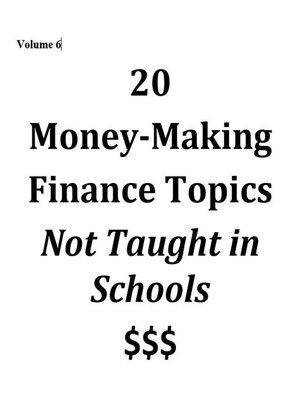cover image of Volume 6--20 Money-Making Finance Topics Not Taught in Schools